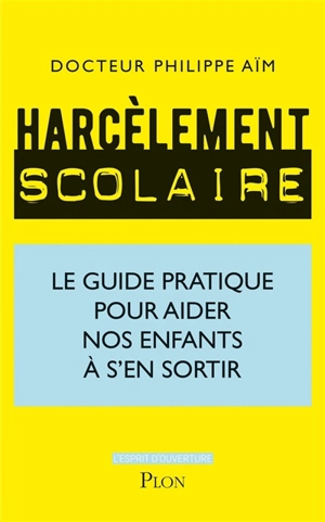 Harcèlement scolaire : le guide pratique pour aider nos enfants à s'en sortir - Philippe Aïm