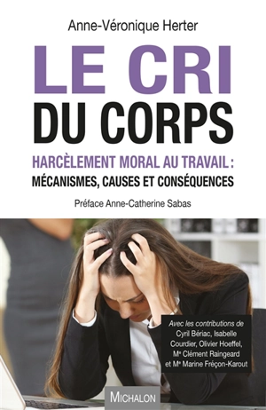 Le cri du corps : harcèlement moral au travail : mécanismes, causes et conséquences - Anne-Véronique Herter