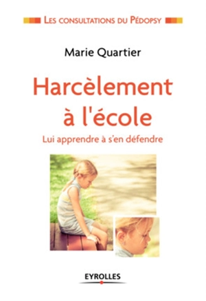 Harcèlement à l'école : lui apprendre à s'en défendre - Marie Quartier