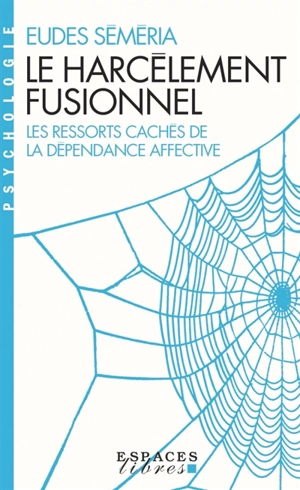 Le harcèlement fusionnel : les ressorts cachés de la dépendance affective - Eudes Séméria