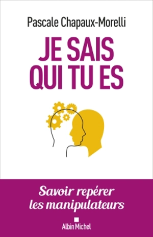 Je sais qui tu es : savoir repérer les manipulateurs - Pascale Chapaux-Morelli