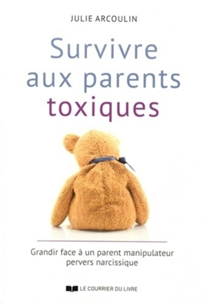 Survivre aux parents toxiques : grandir face à un parent manipulateur pervers narcissique - Julie Arcoulin