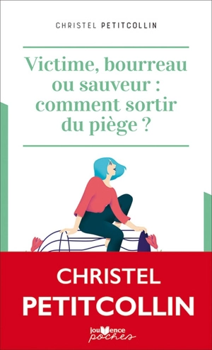 Victime, bourreau ou sauveur : comment sortir du piège ? - Christel Petitcollin