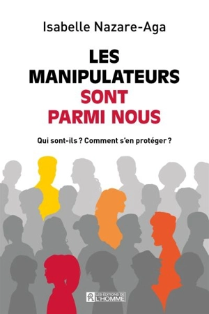 Les manipulateurs sont parmi nous : qui sont-ils : Comment s'en protéger ? - Isabelle Nazare-Aga