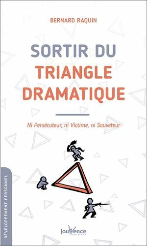Sortir du triangle dramatique : ni persécuteur, ni victime, ni sauveteur - Bernard Raquin
