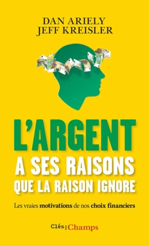 L'argent a ses raisons que la raison ignore : les vraies motivations de nos choix financiers et les astuces pour mieux dépenser - Dan Ariely