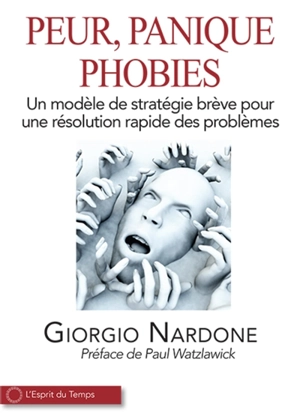 Peur, panique, phobies : un modèle de stratégie brève pour une résolution rapide des problèmes - Giorgio Nardone