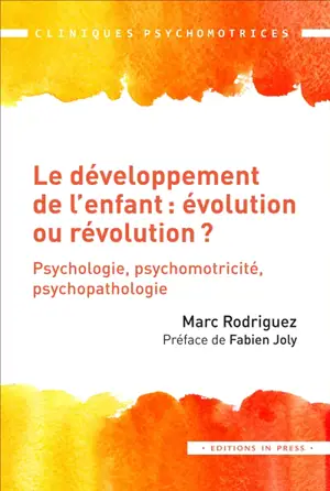 Le développement de l'enfant : évolution ou révolution ? : psychologie, psychomotricité, psychopathologie - Marc Rodriguez