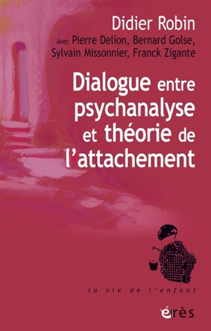 Dialogue entre psychanalyse et théorie de l'attachement - Didier Robin