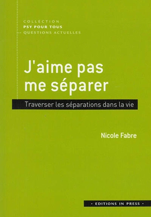 J'aime pas me séparer : traverser les séparations dans la vie - Nicole Fabre