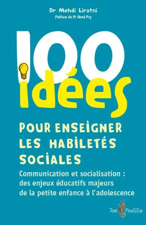 100 idées pour enseigner les habiletés sociales : communication et socialisation : des enjeux éducatifs majeurs de la petite enfance à l'adolescence - Mehdi Liratni