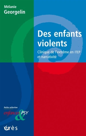 Des enfants violents : clinique de l'extrême en ITEP et narrativité - Mélanie Georgelin