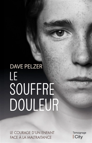 Le souffre douleur : le courage d'un enfant face à la maltraitance - Dave Pelzer