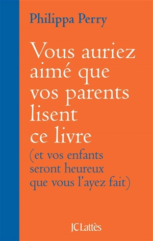 Vous auriez aimé que vos parents lisent ce livre : et vos enfants seront heureux que vous l'ayez fait - Philippa Perry