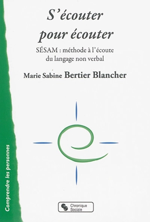 S'écouter pour écouter : SESAM : méthode à l'écoute du langage non verbal - Marie Sabine Bertier Blancher