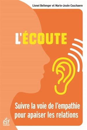 L'écoute : suivre la voie de l'empathie pour apaiser les relations - Lionel Bellenger