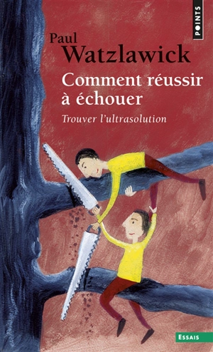 Comment réussir à échouer : trouver l'ultrasolution - Paul Watzlawick