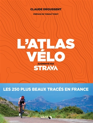 L'atlas vélo : augmenté par Strava - Claude Droussent