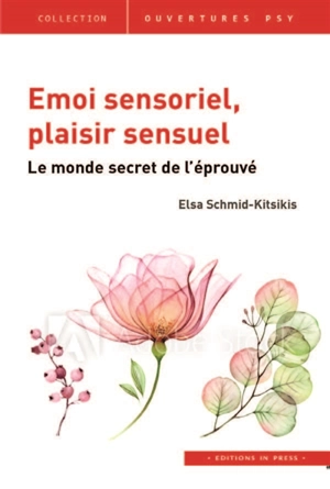 Emoi sensoriel, plaisir sensuel : le monde secret de l'éprouvé - Elsa Schmid-Kitsikis