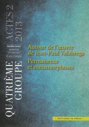 Autour de l'oeuvre de Jean-Paul Valabrega : permanence et métamorphoses - Quatrième groupe-Organisation psychanalytique de langue française. Journées scientifiques (2012 ; Paris)