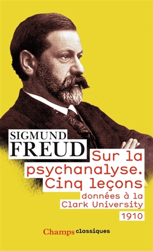 Sur la psychanalyse : cinq leçons données à la Clark university : 1910 - Sigmund Freud