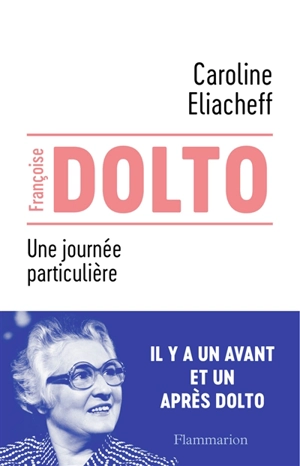 Françoise Dolto : une journée particulière - Caroline Eliacheff