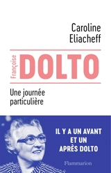Françoise Dolto : une journée particulière - Caroline Eliacheff