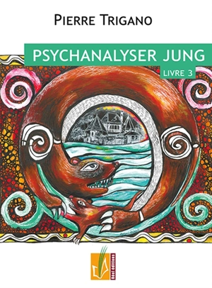 Psychanalyser Jung. Vol. 3. Jung dans le destin de Job, 1946-1961 - Pierre Israël Trigano