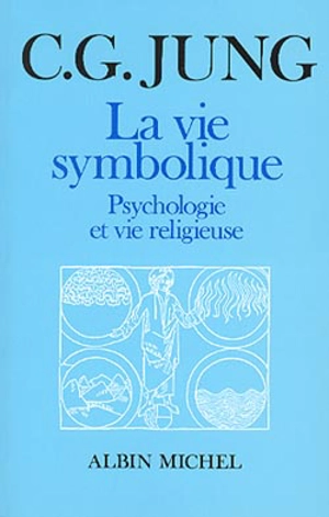 La Vie symbolique : psychologie et vie religieuse - Carl Gustav Jung