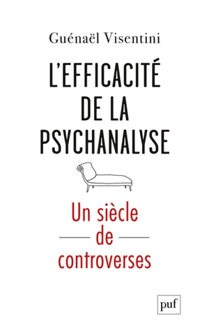 L'efficacité de la psychanalyse : un siècle de controverses - Guénaël Visentini