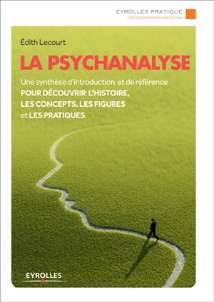 La psychanalyse : une synthèse d'introduction et de référence pour découvrir l'histoire, les concepts, les figures et les pratiques - Edith Lecourt