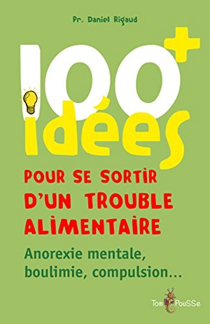 100 idées pour se sortir d'un trouble alimentaire : anorexie, boulimie, compulsion - Daniel Rigaud