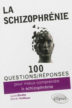 La schizophrénie : 100 questions-réponses pour mieux comprendre la schizophrénie - Louis Bindler
