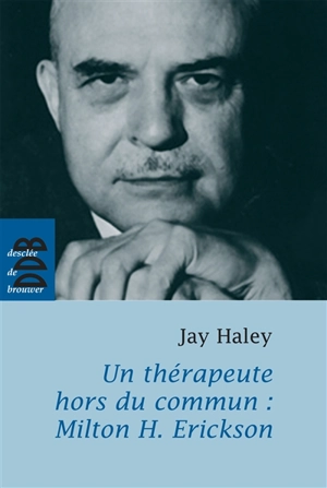 Un thérapeute hors du commun, Milton H. Erickson - Jay Haley