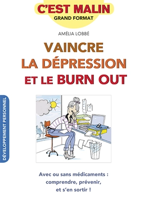 Vaincre la dépression et le burn out : avec ou sans médicaments : comprendre, prévenir, et s'en sortir ! - Amélia Lobbé