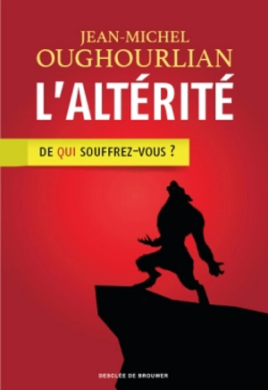 L'altérité : de qui souffrez-vous ? - Jean-Michel Oughourlian