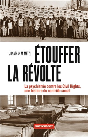Etouffer la révolte : la psychiatrie contre les civil rights, une histoire du contrôle social - Jonathan Michel Metzl