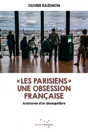 Les Parisiens : une obsession française : anatomie d'un déséquilibre - Olivier Razemon