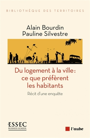 Du logement à la ville : ce que préfèrent les habitants : récit d'une enquête - Alain Bourdin