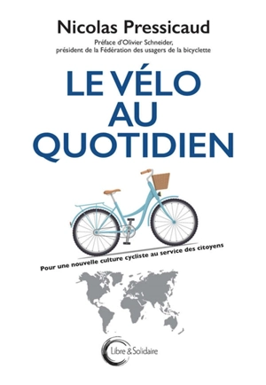Le vélo au quotidien : pour une nouvelle culture cycliste au service des citoyens - Nicolas Pressicaud