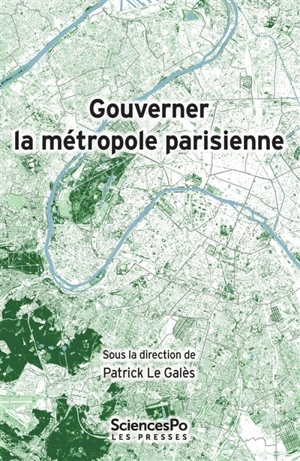 Gouverner la métropole parisienne : Etat, conflits, institutions, réseaux