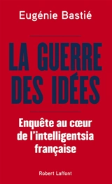 La guerre des idées : enquête au coeur de l'intelligentsia française - Eugénie Bastié