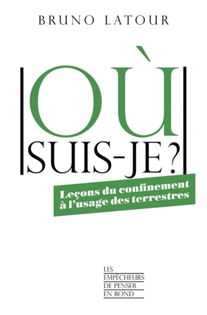 Où suis-je ? : leçons du confinement à l'usage des terrestres - Bruno Latour