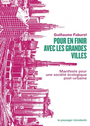Pour en finir avec les grandes villes : manifeste pour une société écologique post-urbaine - Guillaume Faburel