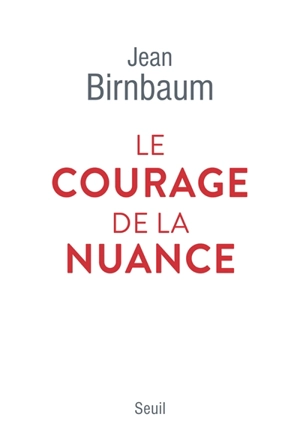 Le courage de la nuance - Jean Birnbaum
