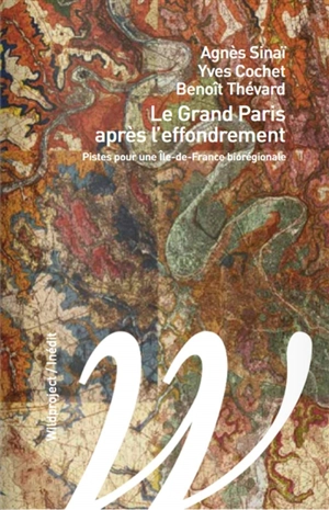 Le Grand Paris après l'effondrement : pistes pour une Ile-de-France biorégionale - Agnès Sinaï