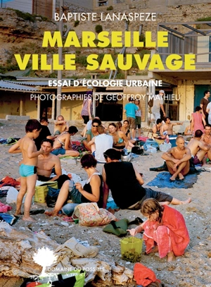 Marseille ville sauvage : essai d'écologie urbaine - Baptiste Lanaspeze