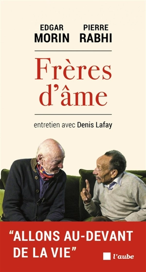 Frères d'âme : entretien avec Denis Lafay : allons au-devant de la vie - Edgar Morin