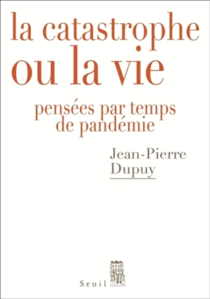 La catastrophe ou la vie : pensées par temps de pandémie - Jean-Pierre Dupuy