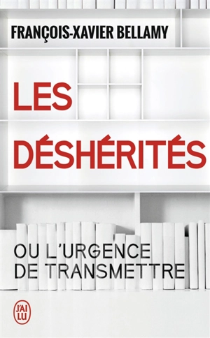 Les déshérités ou L'urgence de transmettre : essai - François-Xavier Bellamy